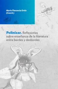 Polinizar. Reflexiones sobre enseñanza de la literatura entre bordes y desbordes